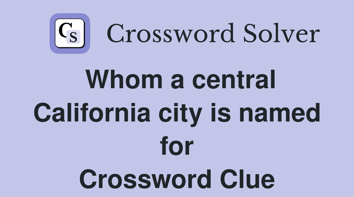 Whom a central California city is named for Crossword Clue