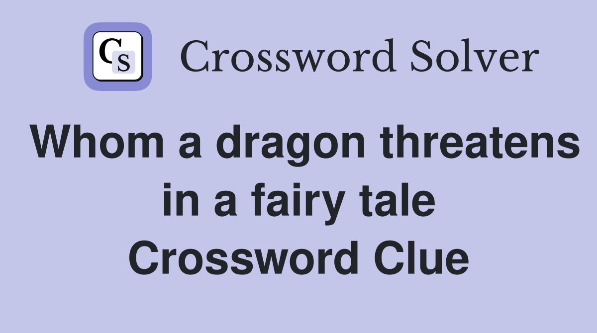 Whom a dragon threatens in a fairy tale Crossword Clue