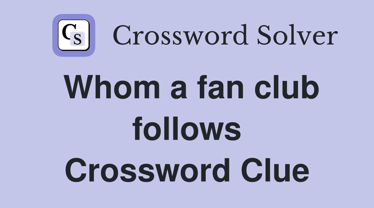 Whom a fan club follows Crossword Clue