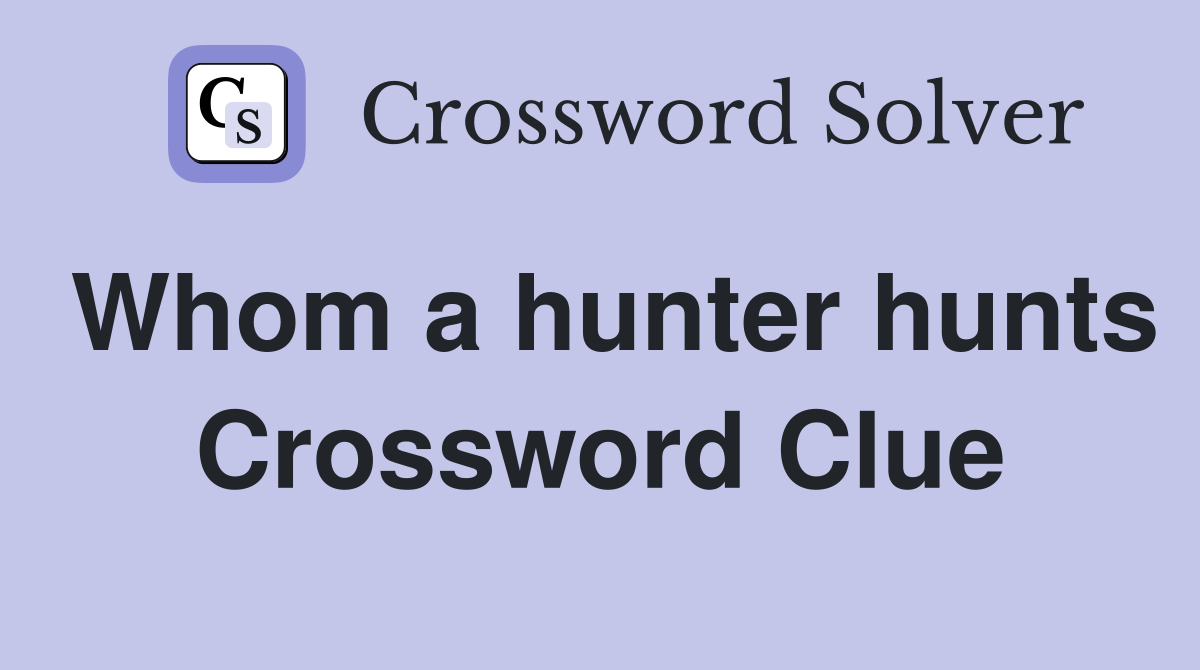 Whom a hunter hunts Crossword Clue