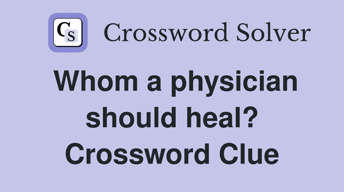 Whom a physician should heal? Crossword Clue