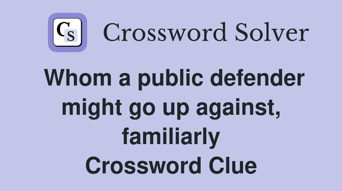 Whom a public defender might go up against, familiarly Crossword Clue
