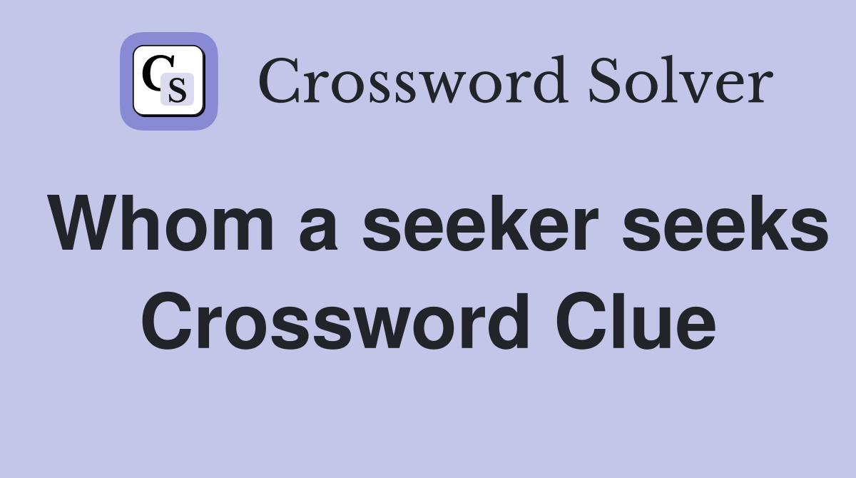 Whom a seeker seeks Crossword Clue