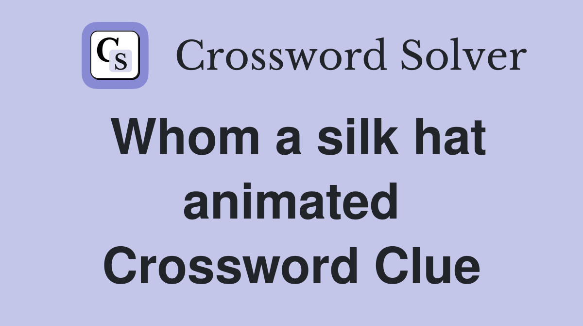 Whom a silk hat animated Crossword Clue