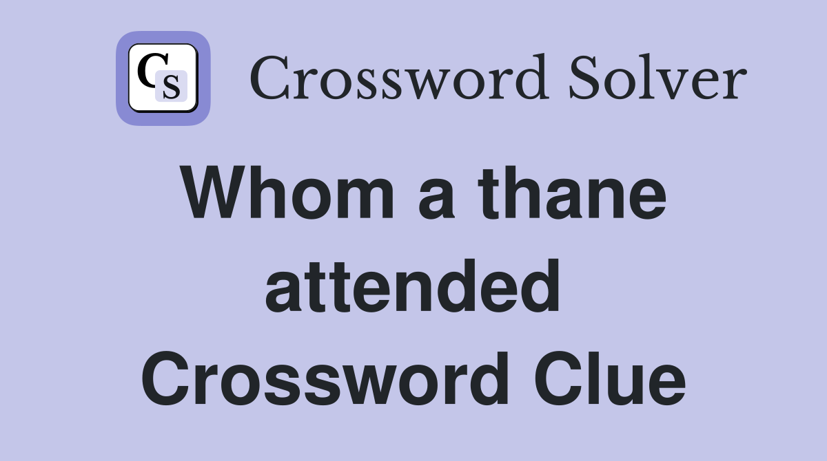 Whom a thane attended Crossword Clue