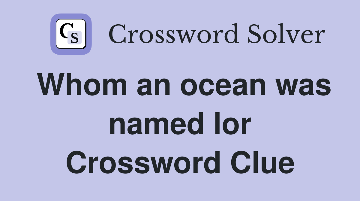 Whom an ocean was named lor Crossword Clue