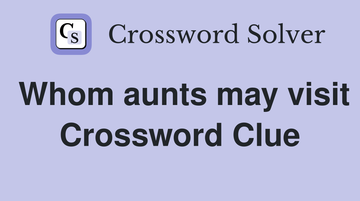 Whom aunts may visit Crossword Clue