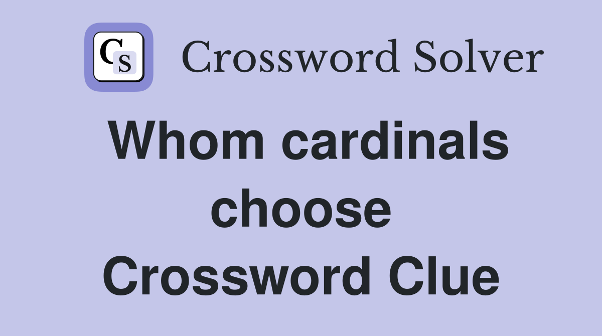 Whom cardinals choose Crossword Clue