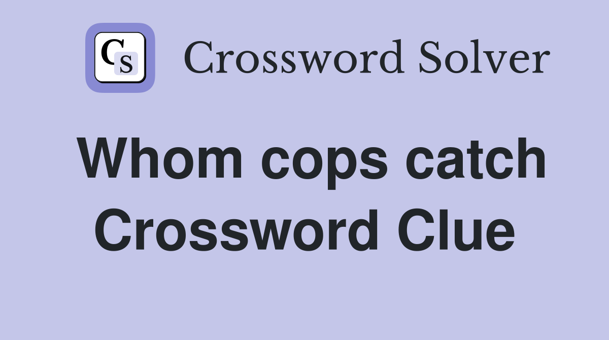 Whom cops catch Crossword Clue
