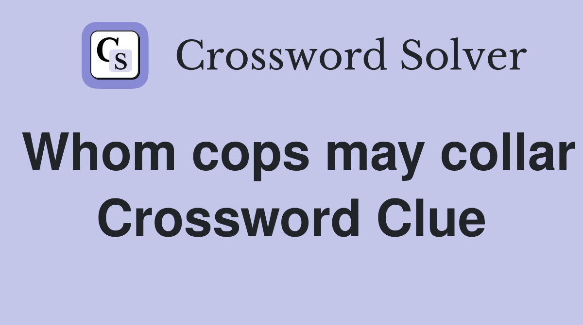 Whom cops may collar Crossword Clue
