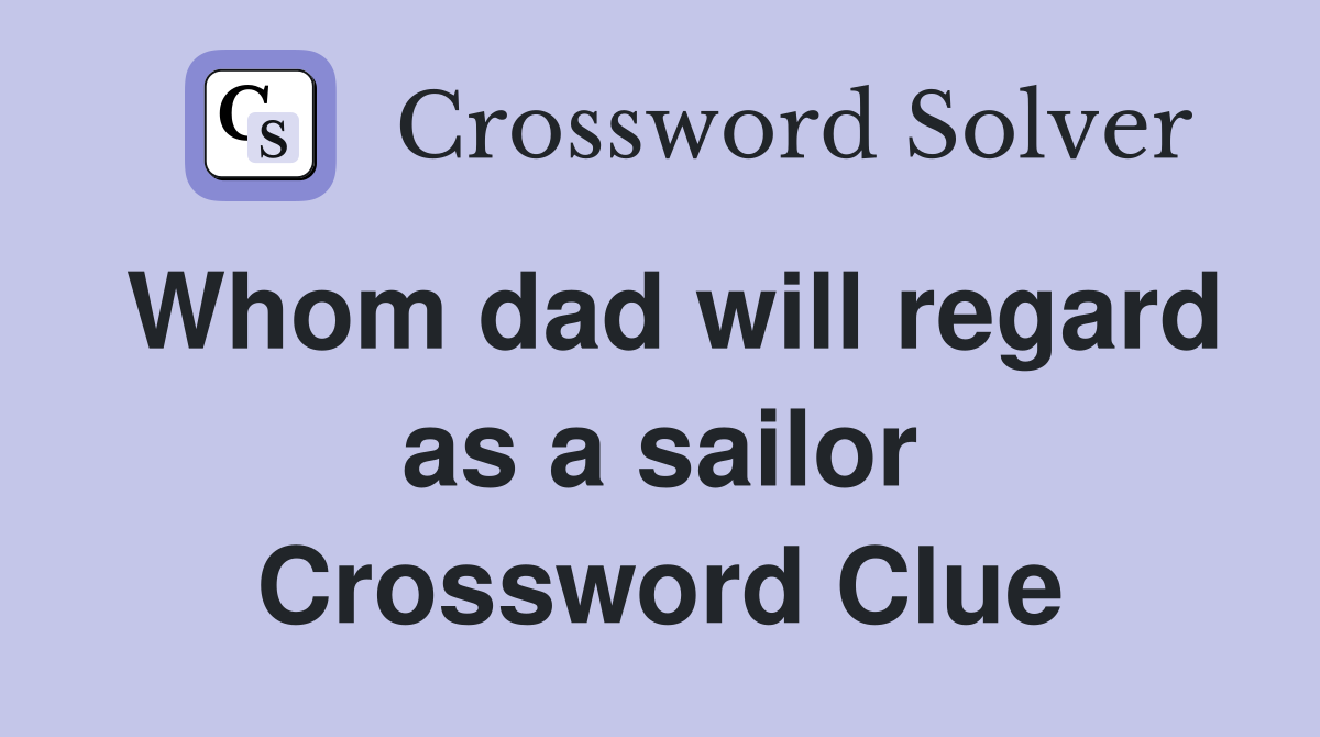 Whom dad will regard as a sailor Crossword Clue