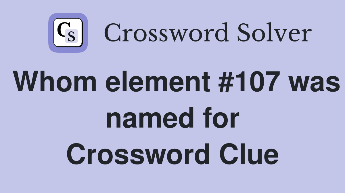 Whom element #107 was named for Crossword Clue