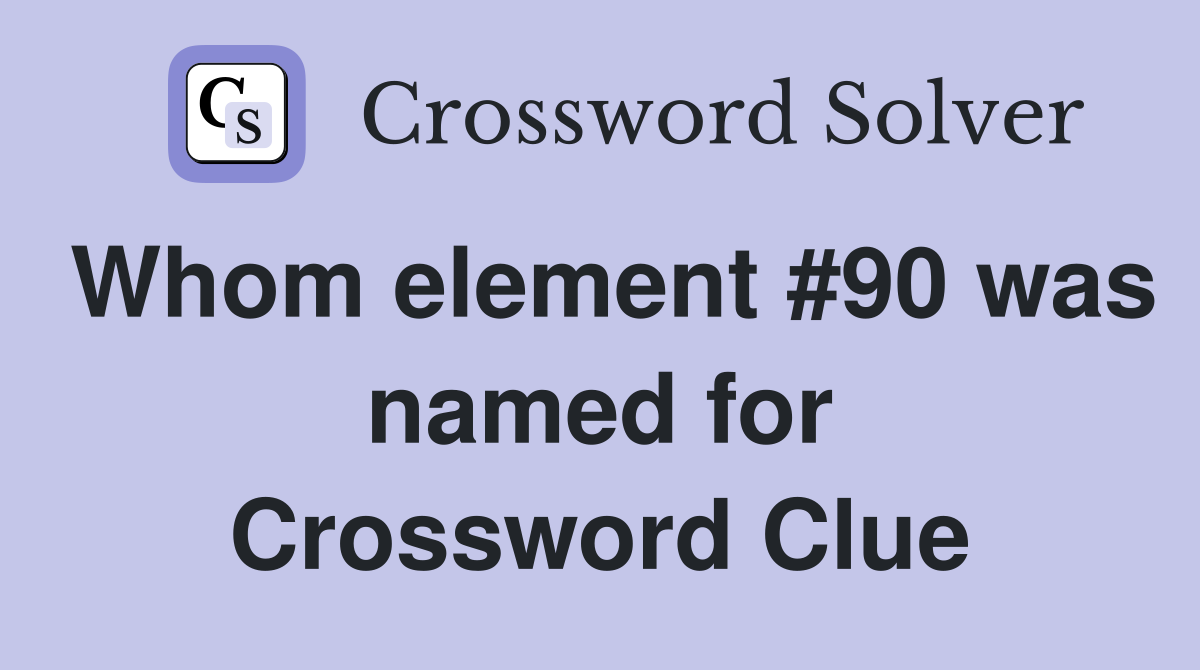 Whom element #90 was named for Crossword Clue