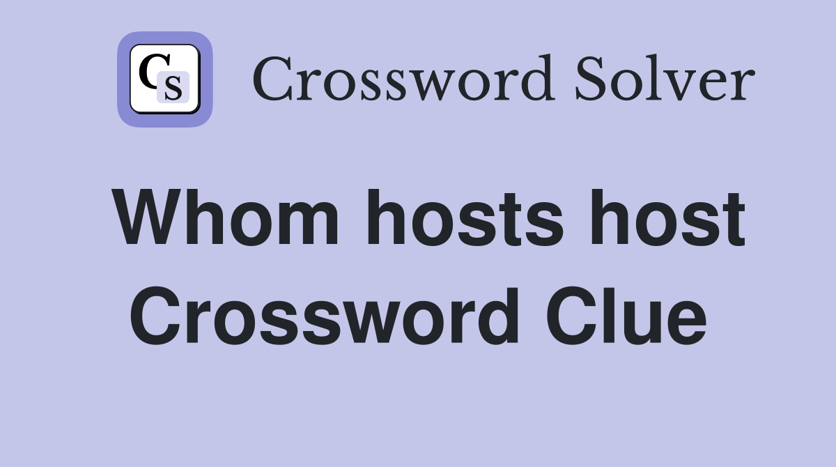 Whom hosts host Crossword Clue