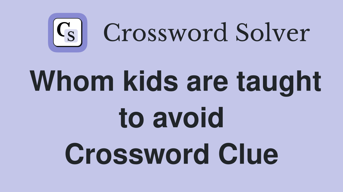 Whom kids are taught to avoid Crossword Clue