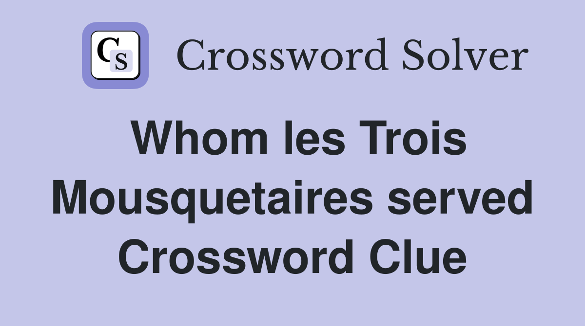 Whom les Trois Mousquetaires served Crossword Clue
