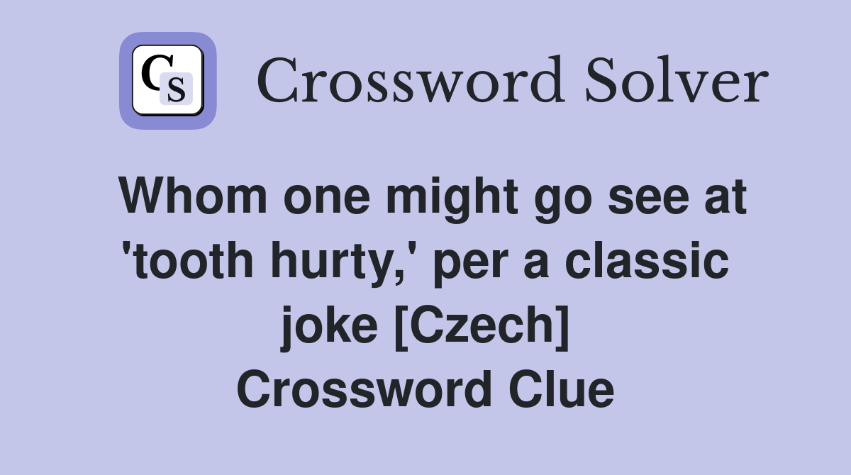 Whom one might go see at 'tooth hurty,' per a classic joke [Czech] Crossword Clue