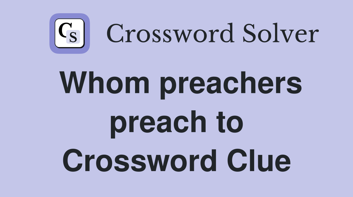 Whom preachers preach to Crossword Clue