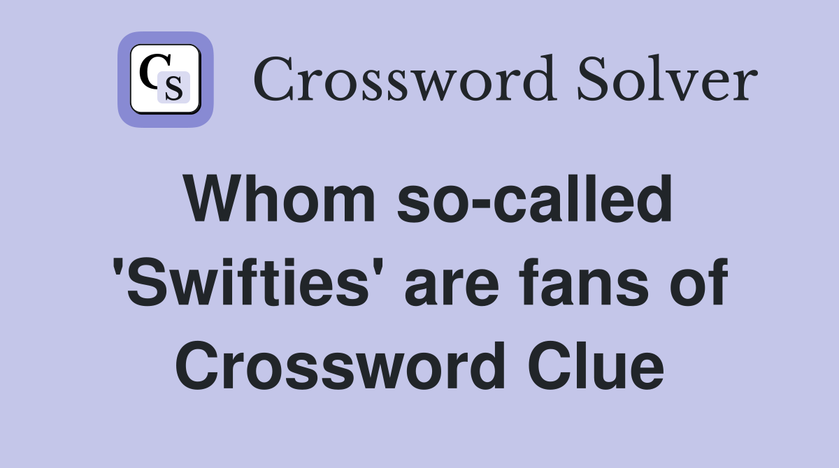 Whom so-called 'Swifties' are fans of Crossword Clue