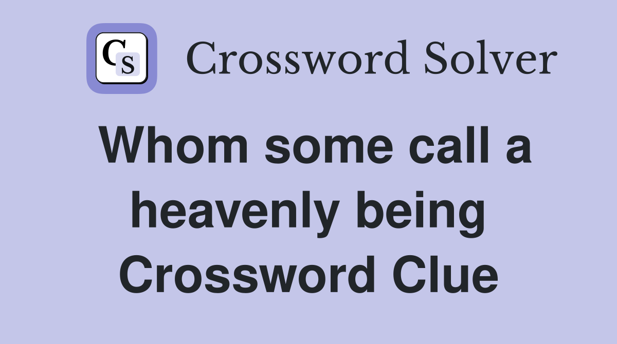 Whom some call a heavenly being Crossword Clue