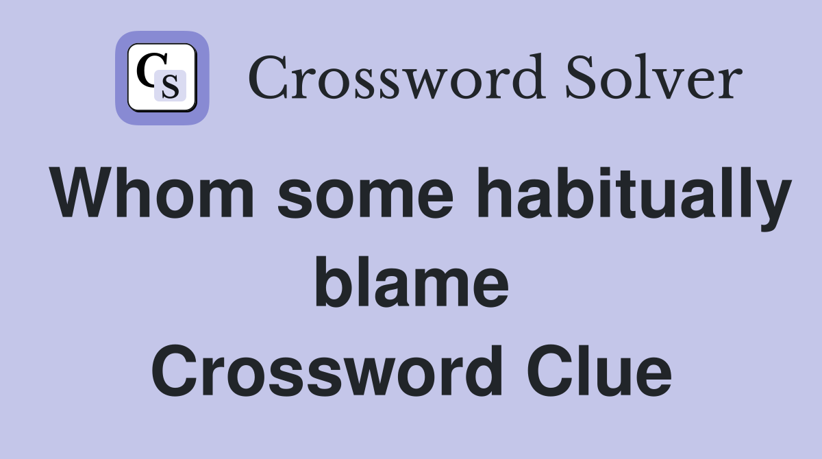 Whom some habitually blame Crossword Clue