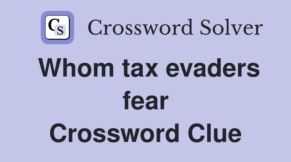 Whom tax evaders fear Crossword Clue