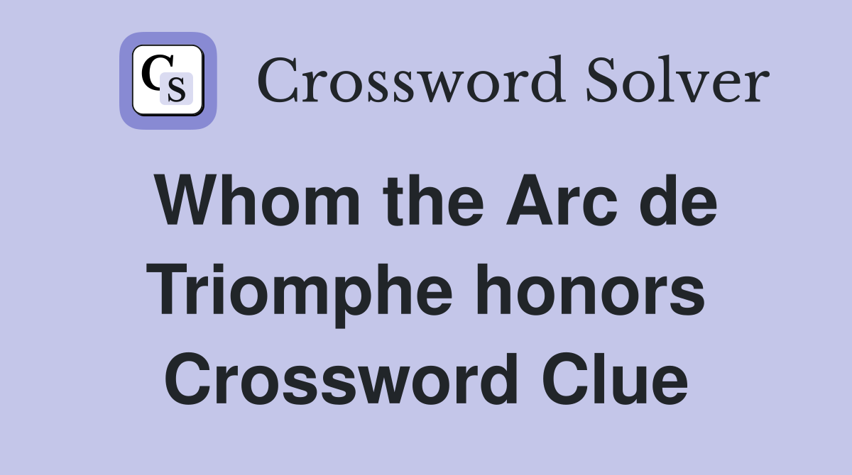 Whom the Arc de Triomphe honors Crossword Clue
