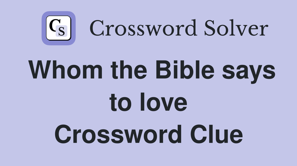 Whom the Bible says to love Crossword Clue