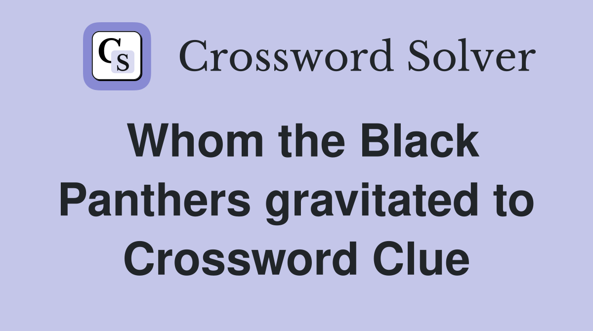 Whom the Black Panthers gravitated to Crossword Clue