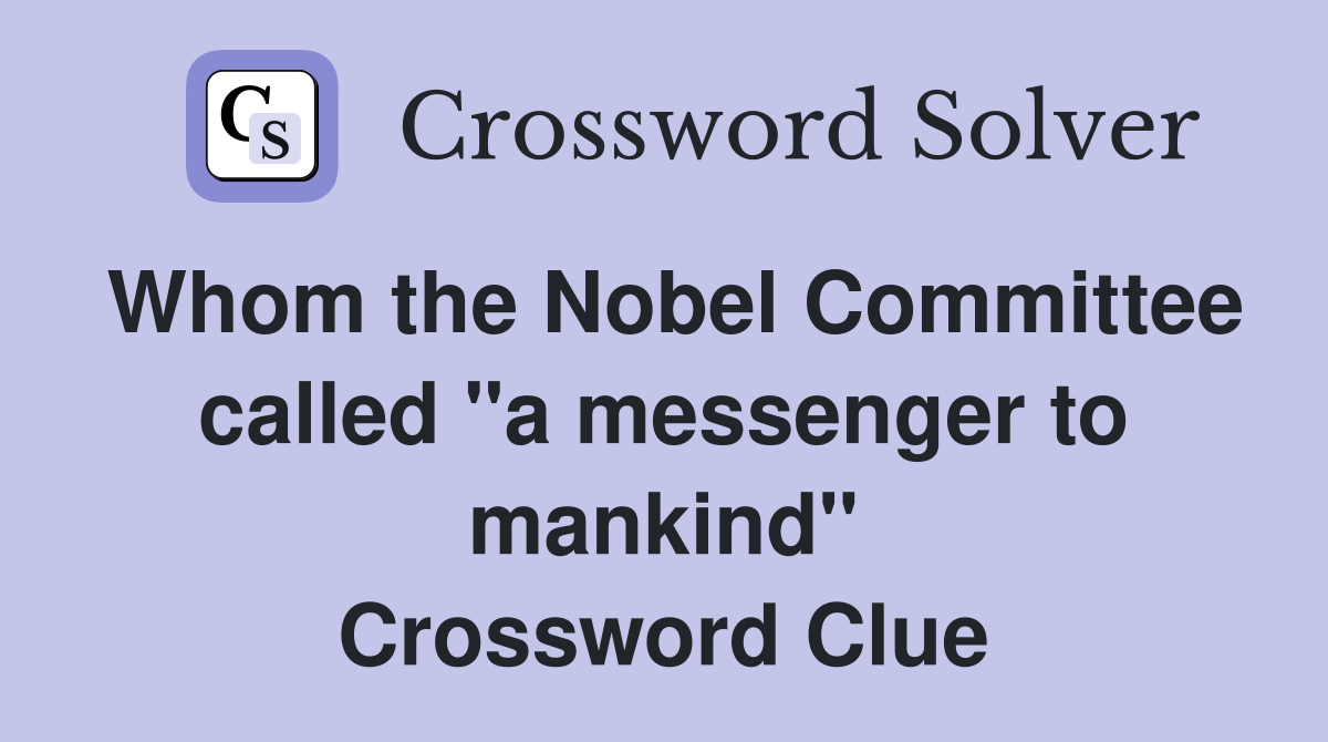 Whom the Nobel Committee called "a messenger to mankind" Crossword Clue
