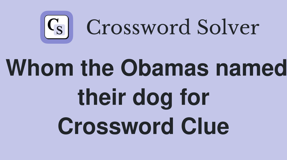 Whom the Obamas named their dog for Crossword Clue
