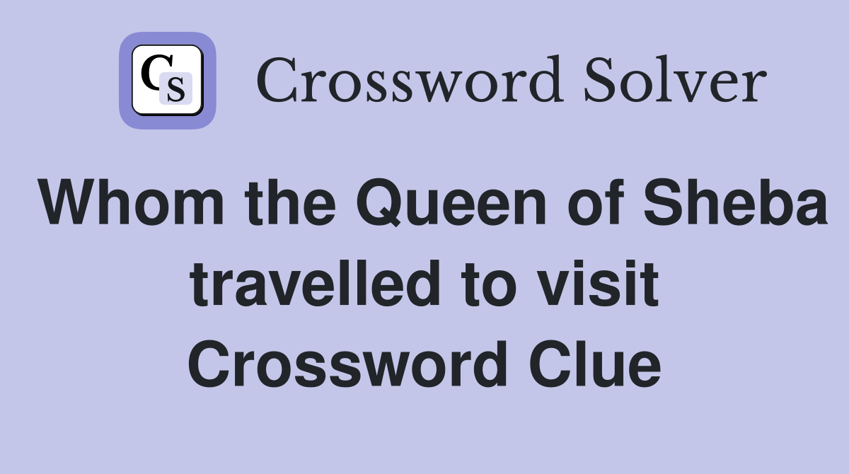 Whom the Queen of Sheba travelled to visit Crossword Clue