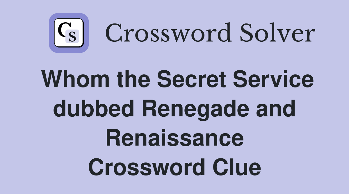 Whom the Secret Service dubbed Renegade and Renaissance Crossword Clue