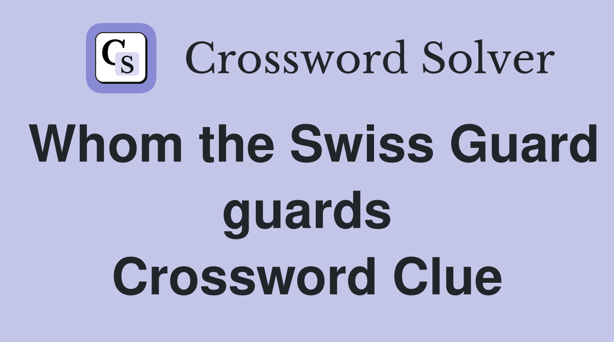 Whom the Swiss Guard guards Crossword Clue