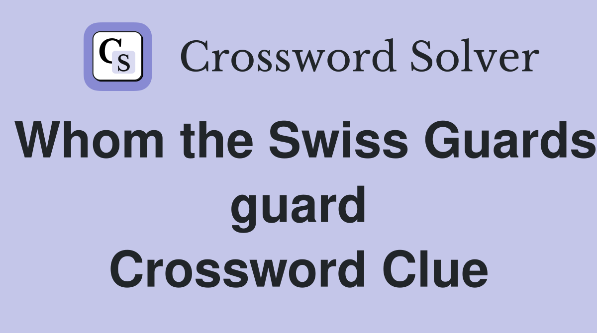 Whom the Swiss Guards guard Crossword Clue