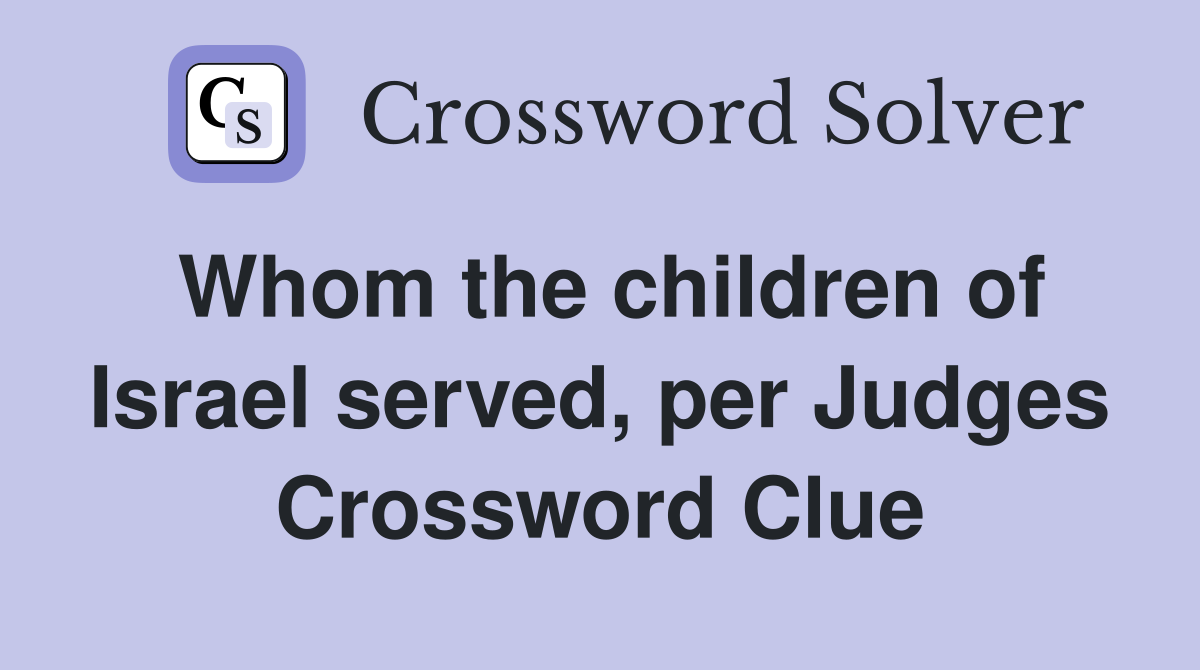 Whom the children of Israel served, per Judges Crossword Clue