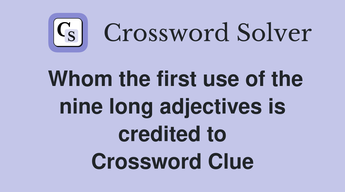 Whom the first use of the nine long adjectives is credited to Crossword Clue