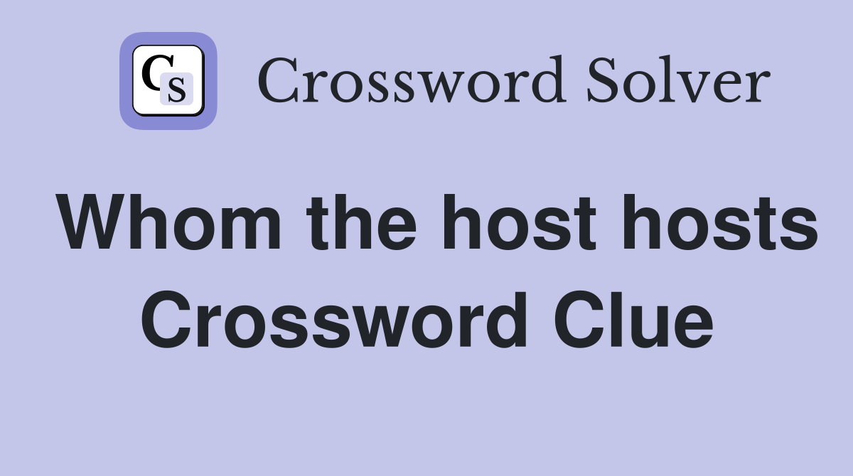 Whom the host hosts Crossword Clue
