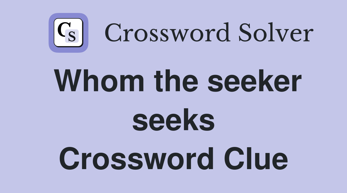 Whom the seeker seeks Crossword Clue