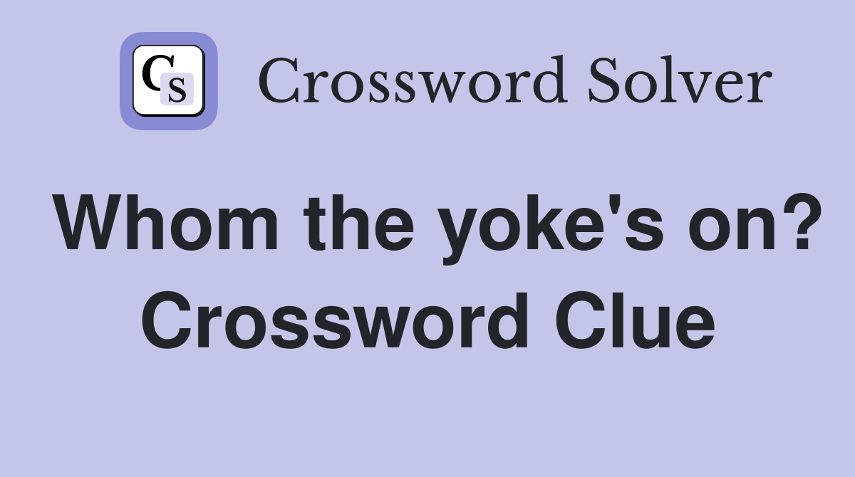 Whom the yoke's on? Crossword Clue