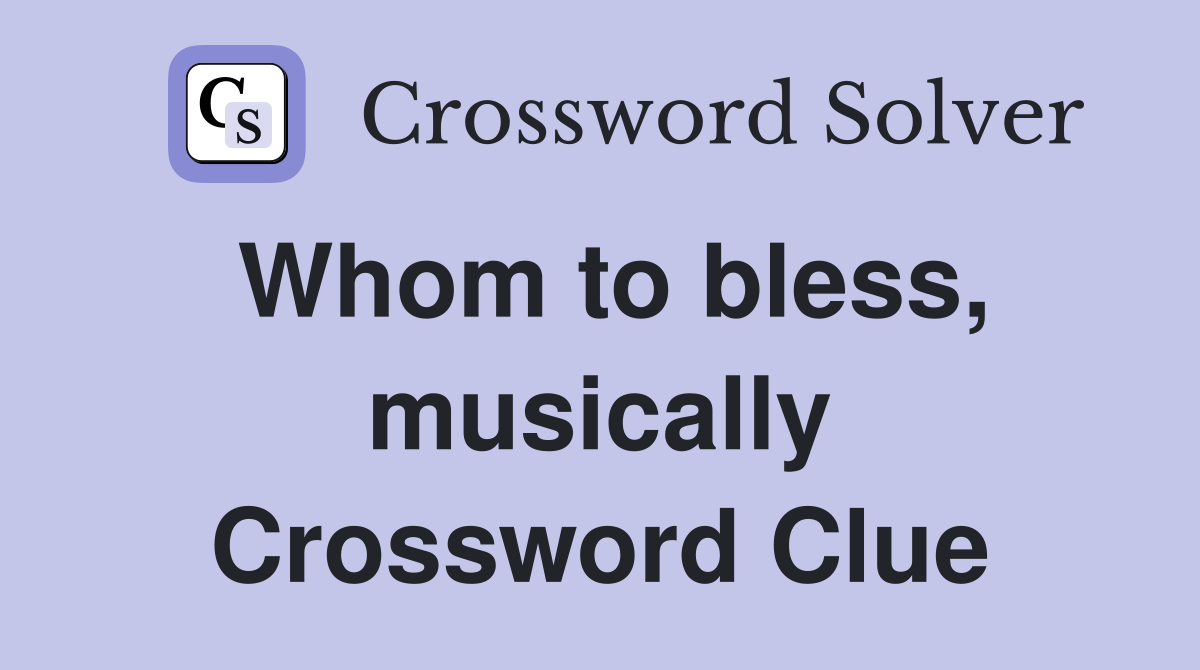 Whom to bless, musically Crossword Clue