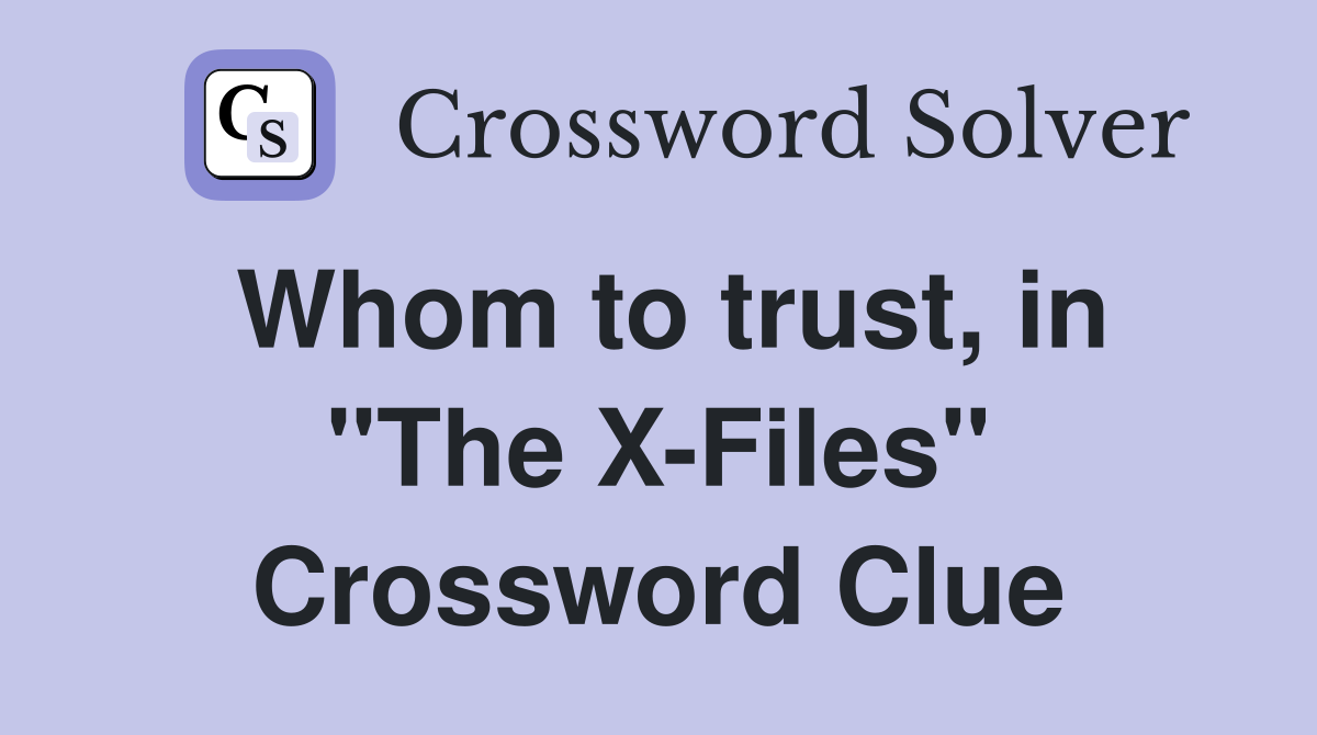 Whom to trust, in "The X-Files" Crossword Clue