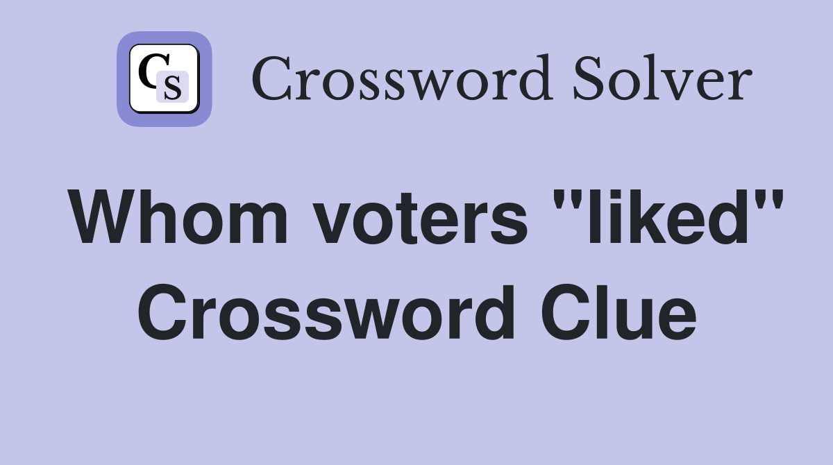 Whom voters "liked" Crossword Clue