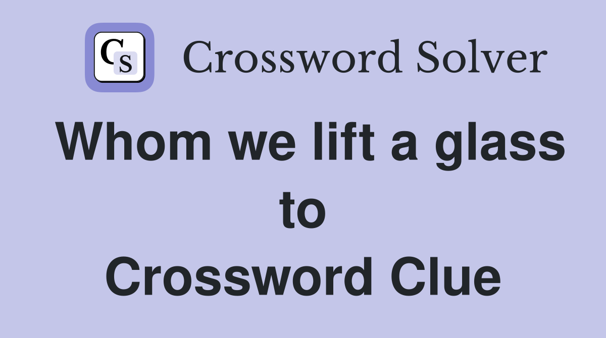 Whom we lift a glass to Crossword Clue