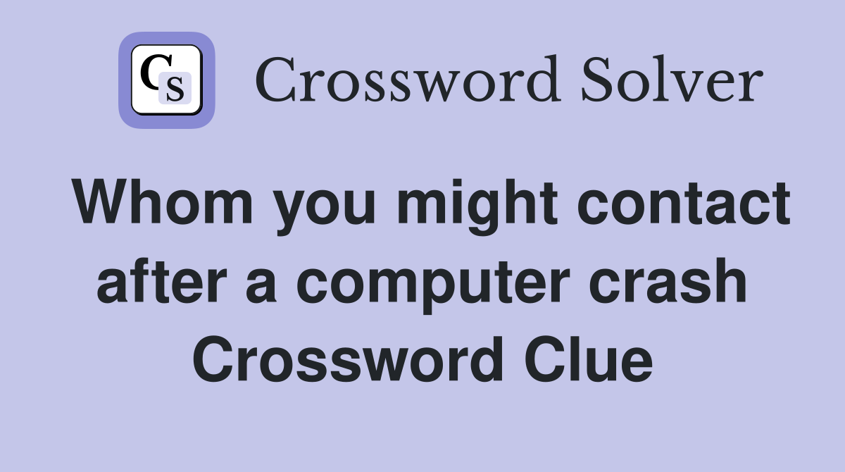 Whom you might contact after a computer crash Crossword Clue
