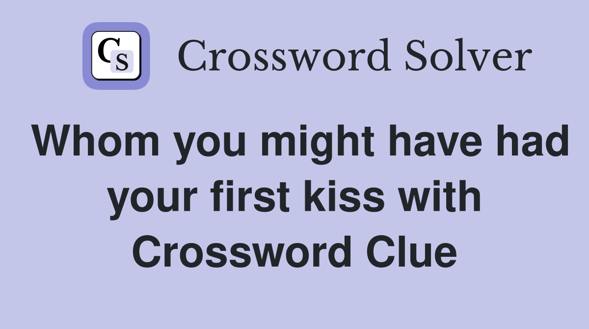 Whom you might have had your first kiss with Crossword Clue