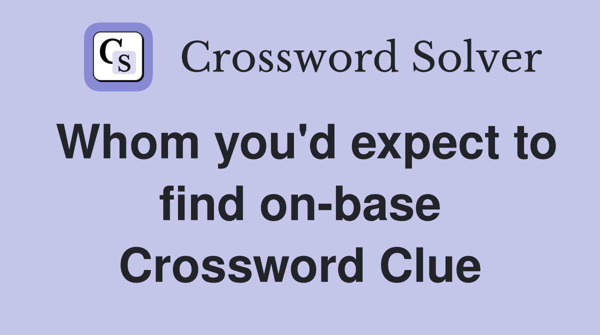 Whom you'd expect to find on-base Crossword Clue