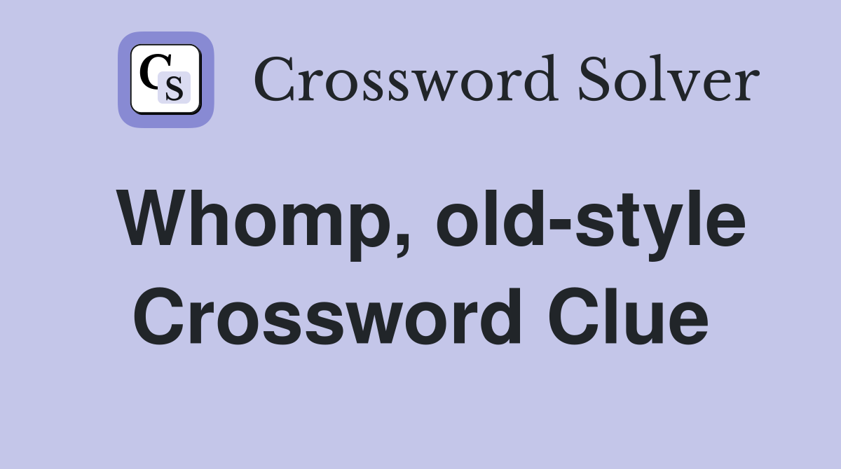 Whomp, old-style Crossword Clue