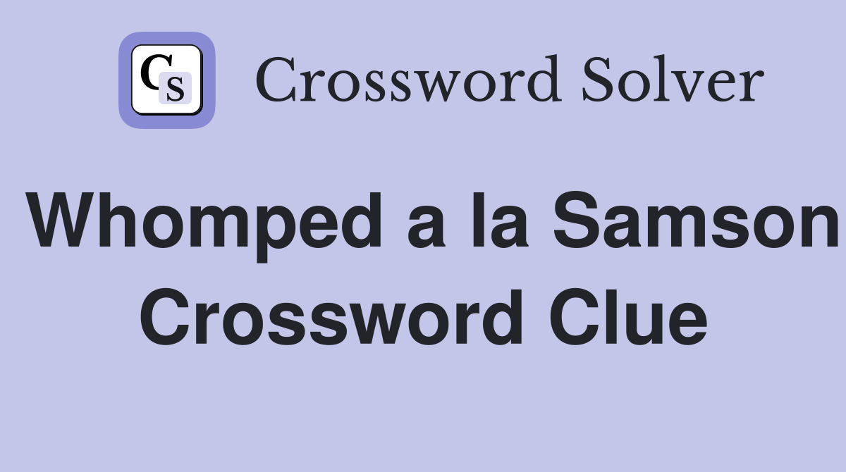 Whomped a la Samson Crossword Clue