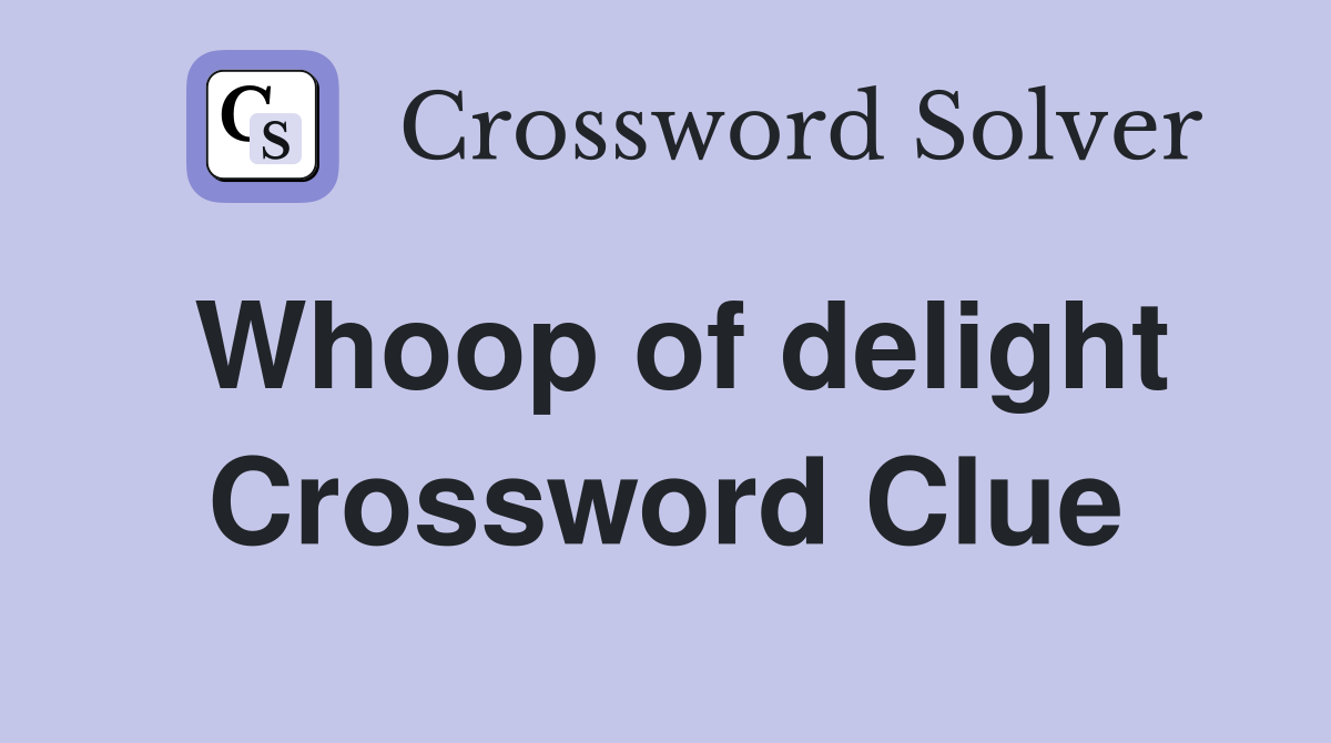 Whoop of delight Crossword Clue